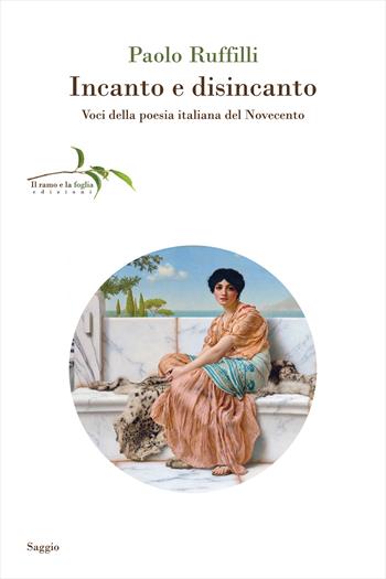 Incanto e disincanto. Voci della poesia italiana del Novecento - Paolo Ruffilli - Libro Il ramo e la foglia edizioni 2025, Saggi | Libraccio.it