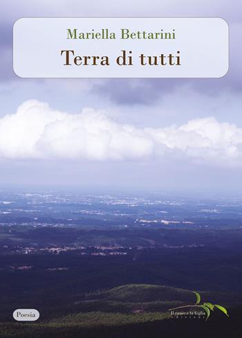 Terra di tutti. Nuova ediz. - Mariella Bettarini - Libro Il ramo e la foglia edizioni 2026, Poesia | Libraccio.it