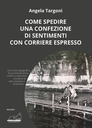 Come spedire una confezione di sentimenti con corriere espresso - Angela Targoni - Libro Calibano 2021 | Libraccio.it