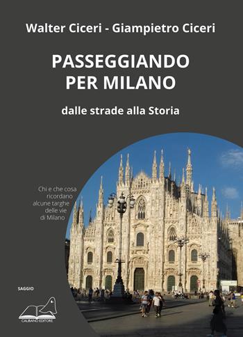 Passeggiando per Milano. Dalle strade alla storia - Walter Ciceri, Gianpietro Ciceri - Libro Calibano 2022 | Libraccio.it