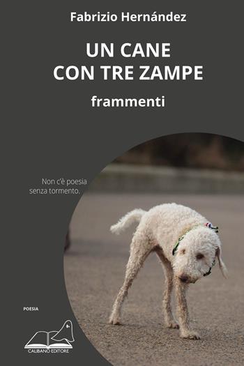 Un cane con tre zampe. Frammenti - Fabrizio Hernández - Libro Calibano 2022 | Libraccio.it