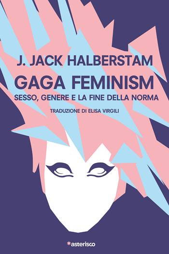Gaga Feminism. Sesso, genere e la fine della norma - J. Jack Halberstam - Libro Asterisco 2021, Incidenti | Libraccio.it