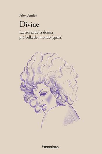 Divine. La storia della donna più bella del mondo (quasi) - Álex Ander - Libro Asterisco 2022, Allògene | Libraccio.it
