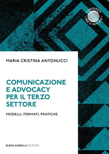 Comunicazione e advocacy per il terzo settore. Modelli, formate, pratiche - Maria Cristina Antonucci - Libro Elena Zanella 2021 | Libraccio.it