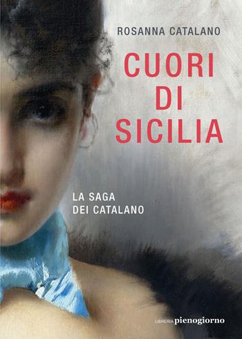 Cuori di Sicilia. La saga dei Catalano - Rosanna Catalano - Libro Libreria Pienogiorno 2021 | Libraccio.it