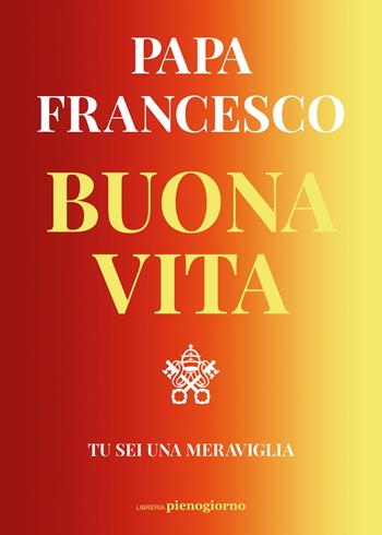 Buona vita. Tu sei una meraviglia - Francesco (Jorge Mario Bergoglio) - Libro Libreria Pienogiorno 2021 | Libraccio.it