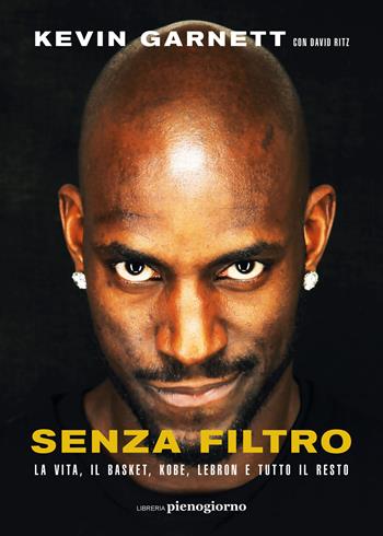 Senza filtro. La vita, il basket, Kobe, LeBron e tutto il resto - Kevin Garnett, David Ritz - Libro Libreria Pienogiorno 2022 | Libraccio.it