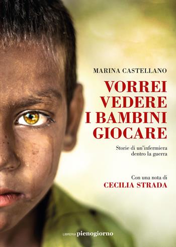 Vorrei vedere i bambini giocare. Storie di un'infermiera dentro la guerra - Marina Castellano - Libro Libreria Pienogiorno 2022 | Libraccio.it