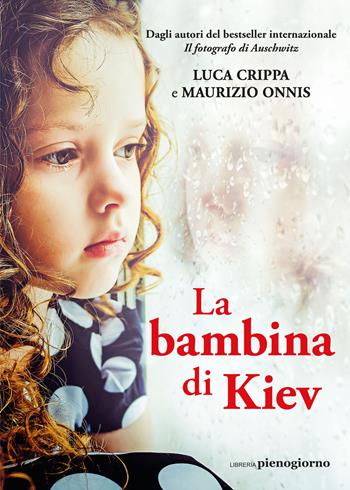La bambina di Kiev - Luca Crippa, Maurizio Onnis - Libro Libreria Pienogiorno 2022 | Libraccio.it