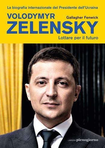 Volodymyr Zelensky. Lottare per il futuro - Gallagher Fenwick - Libro Libreria Pienogiorno 2022 | Libraccio.it
