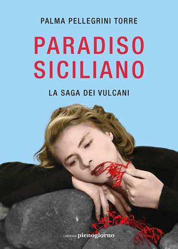 Paradiso siciliano. La saga dei vulcani - Palma Pellegrini Torre - Libro Libreria Pienogiorno 2022 | Libraccio.it