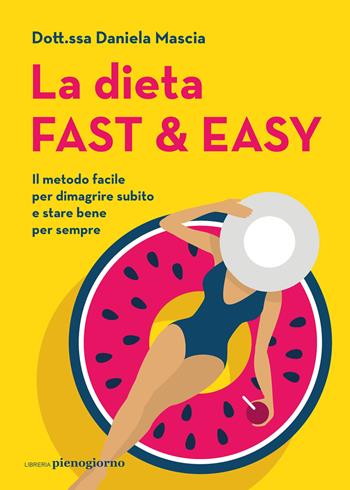 La dieta fast & easy. Il metodo facile per dimagrire subito e stare bene per sempre - Daniela Mascia - Libro Libreria Pienogiorno 2023 | Libraccio.it