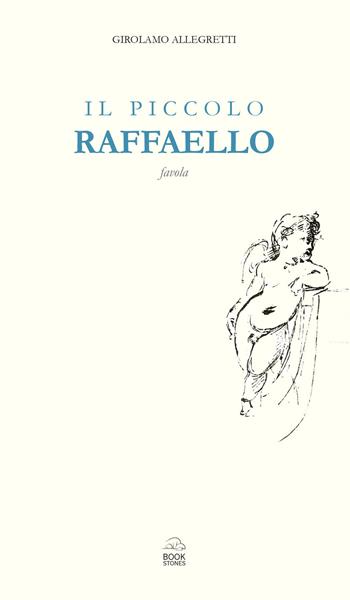 Il piccolo Raffaello. Favola - Girolamo Allegretti - Libro Bookstones 2020 | Libraccio.it