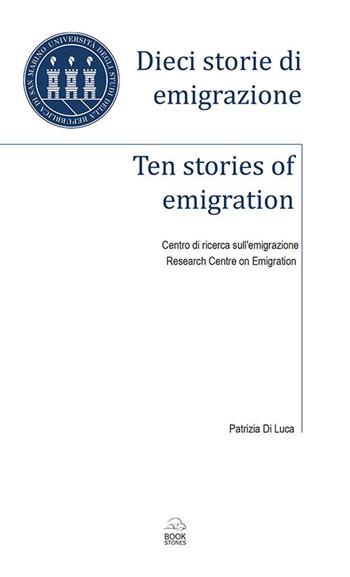 Dieci storie di emigrazione-Ten stories of emigration. Ediz. bilingue - Patrizia Di Luca - Libro Bookstones 2020, Centro di ricerca sull'emigrazione | Libraccio.it