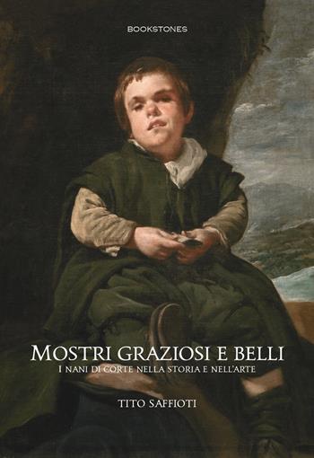 Mostri graziosi e belli i nani di corte nella storia e nell'arte - Tito Saffioti - Libro Bookstones 2021, Le turbine | Libraccio.it