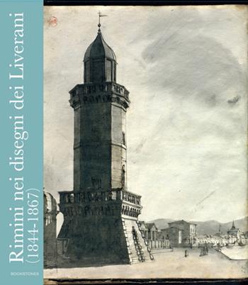 Rimini nei disegni dei Liverani (1844-1867) - Franco Pozzi, Giulio Zavatta, Cristina Ravara Montebelli - Libro Bookstones 2024 | Libraccio.it