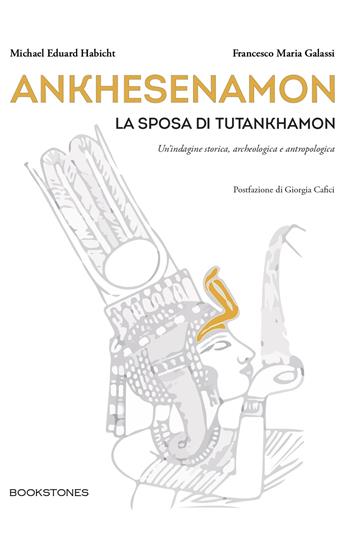 Ankhesenamon. La sposa di Tutankhamon. Un'indagine storica, archeologica e antropologica - Michael Eduard Habicht, Francesco Maria Galassi - Libro Bookstones 2024, Le turbine | Libraccio.it