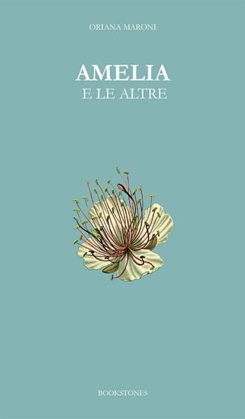 Amelia e le altre - Oriana Maroni - Libro Bookstones 2024, Bloomer | Libraccio.it