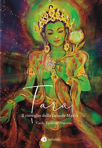 Tara. Il risveglio della Grande Madre - Carla Tzultrim Freccero - Libro Nalanda 2021 | Libraccio.it