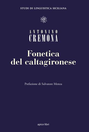 Fonetica del caltagironese - Antonino Cremona - Libro Apice Libri 2020, Saggi di linguistica siciliana | Libraccio.it