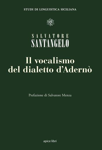 Il vocalismo del dialetto d'Adernò - Salvatore Santangelo - Libro Apice Libri 2020, Saggi di linguistica siciliana | Libraccio.it