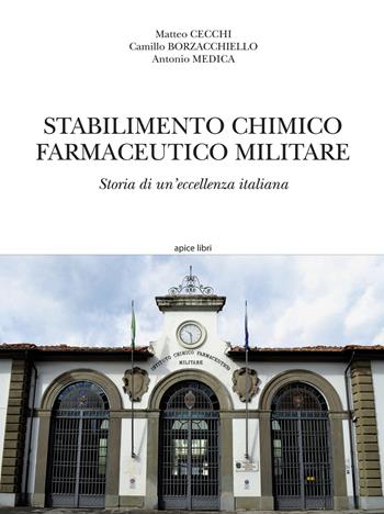 Stabilimento chimico farmaceutico militare. Storia di un'eccellenza italiana - Matteo Cecchi, Camillo Borzacchiello, Antonio Medica - Libro Apice Libri 2020, Tuscania | Libraccio.it