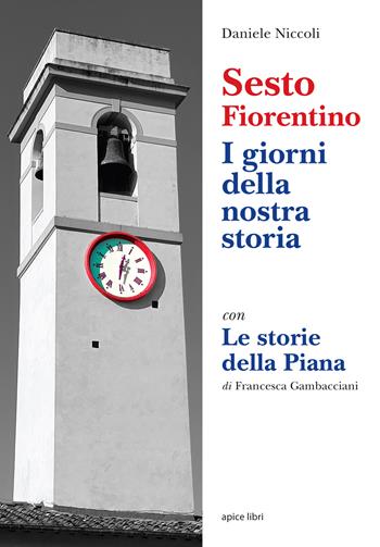 Sesto Fiorentino. I giorni della nostra storia. Con Le Storie della Piana - Daniele Niccoli, Francesco Gambacciani - Libro Apice Libri 2021, Sextus | Libraccio.it