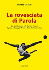 La rovesciata di Parola. Da Foto Fiorenza alle figurine Panini, il gesto atletico più famoso della storia del calcio