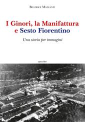 I Ginori, la manifattura e Sesto Fiorentino. Una storia per immagini. Ediz. a colori