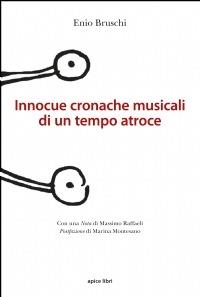 Innocue cronache musicali di un tempo atroce - Enio Bruschi - Libro Apice Libri 2024 | Libraccio.it