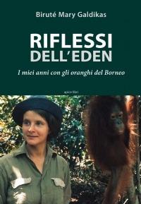 Riflessi dell'Eden. I miei anni con gli oranghi del Borneo - Biruté Mary Galdikas - Libro Apice Libri 2024 | Libraccio.it