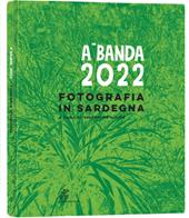 A.Banda 2022. Fotografia in Sardegna. Ediz. illustrata