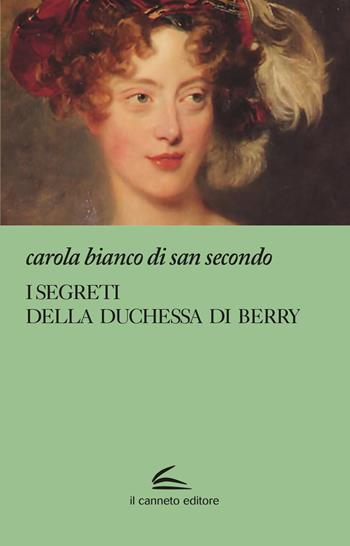 I segreti della Duchessa di Berry - Carola Bianco Di San Secondo - Libro Il Canneto Editore 2021, Adastra | Libraccio.it