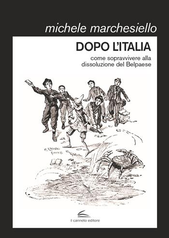 Dopo l'Italia. Come sopravvivere alla dissoluzione del Belpaese - Michele Marchesiello - Libro Il Canneto Editore 2021, Documenta | Libraccio.it