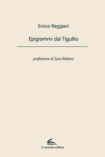 Epigrammi dal Tigullio - Enrico Reggiani - Libro Il Canneto Editore 2021 | Libraccio.it