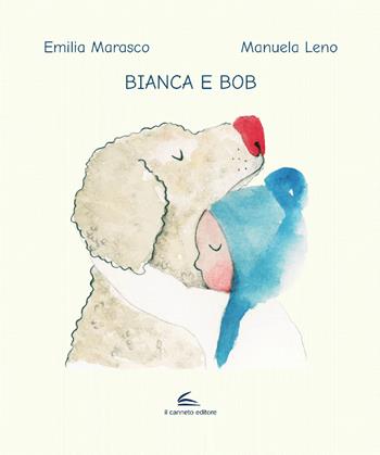 Bianca e Bob - Emilia Marasco - Libro Il Canneto Editore 2021, Libriccoli | Libraccio.it