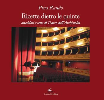 Ricette dietro le quinte, aneddoti e cene al Teatro dell'Archivolto - Pina Rando - Libro Il Canneto Editore 2022, I manuali | Libraccio.it