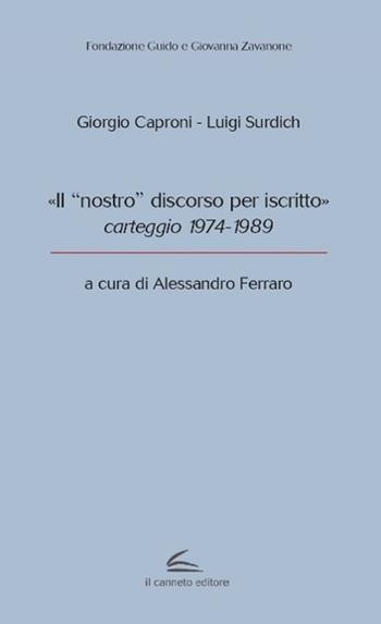 «Il “nostro” discorso per iscritto», carteggio 1974-1989 - Giorgio Caproni, Luigi Surdich - Libro Il Canneto Editore 2023, Fondazione Guido e Giovanna Zavanone | Libraccio.it