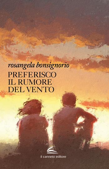 Preferisco il rumore del vento - Rosangela Bonsignorio - Libro Il Canneto Editore 2022 | Libraccio.it