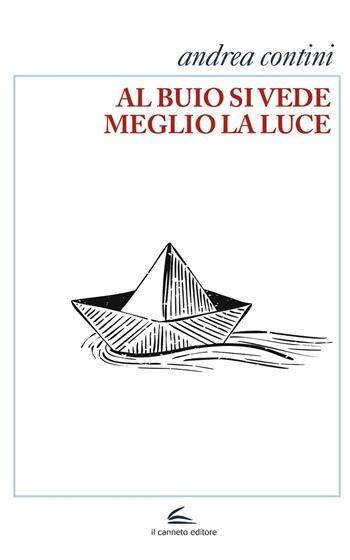 Al buio si vede meglio la luce - Andrea Contini - Libro Il Canneto Editore 2024, Istorie | Libraccio.it