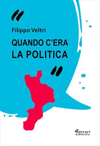 Quando c'era la politica - Filippo Veltri - Libro Ferrari Editore 2022, Cultura e territorio | Libraccio.it