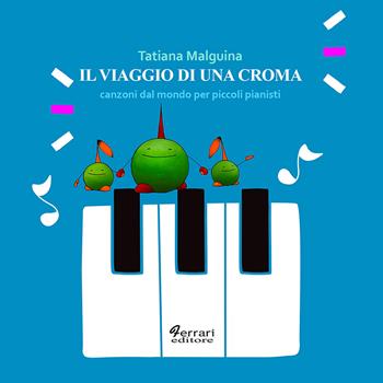 Il viaggio di una croma. Canzoni dal mondo per piccoli pianisti - Tatiana Malguina - Libro Ferrari Editore 2023 | Libraccio.it