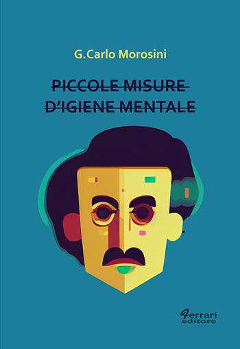 Piccole misure d'igiene mentale - G. Carlo Morosini - Libro Ferrari Editore 2022, La camera cerulea | Libraccio.it