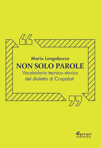 Non solo parole. Vocabolario tecnico-storico del dialetto di Cropalati - Mario Longobucco - Libro Ferrari Editore 2022, Sguardi locali | Libraccio.it