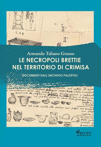 Le necropoli brettie nel territorio di Crimisa. Documenti dall'Archivio Palopoli - Armando Taliano Grasso - Libro Ferrari Editore 2024, Traes | Libraccio.it