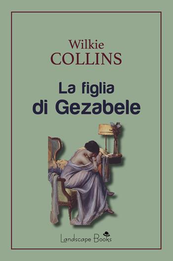 La figlia di Gezabele - Wilkie Collins - Libro Landscape Books 2021 | Libraccio.it