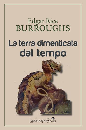 La terra dimenticata dal tempo - Edgar Rice Burroughs - Libro Landscape Books 2021 | Libraccio.it