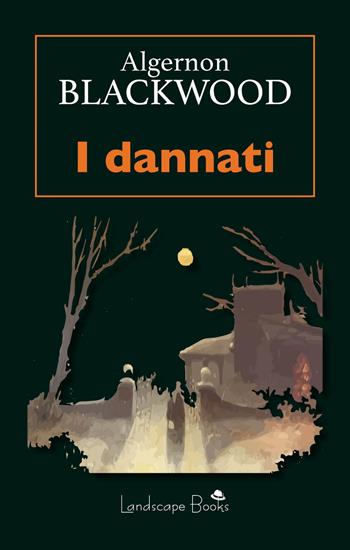 I dannati - Algernon Blackwood - Libro Landscape Books 2022 | Libraccio.it