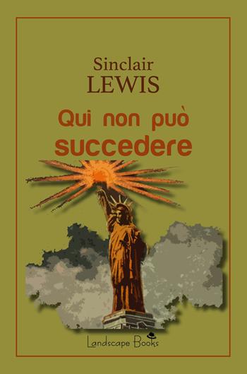 Qui non può succedere - Sinclair Lewis - Libro Landscape Books 2022, Aurora | Libraccio.it