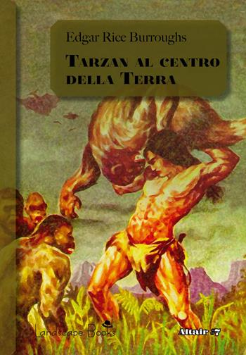 Tarzan al centro della Terra. Ciclo di Pellucidar. Vol. 4 - Edgar Rice Burroughs - Libro Landscape Books 2022, Altair | Libraccio.it